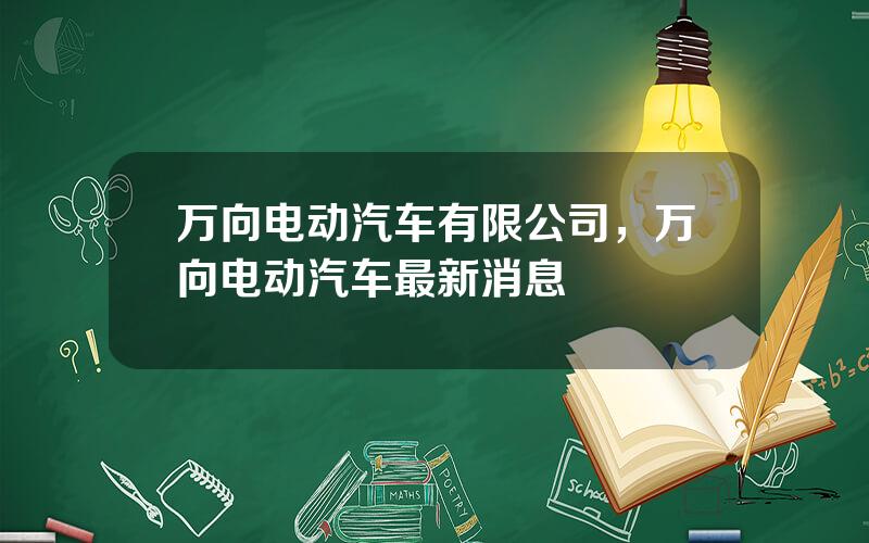 万向电动汽车有限公司，万向电动汽车最新消息