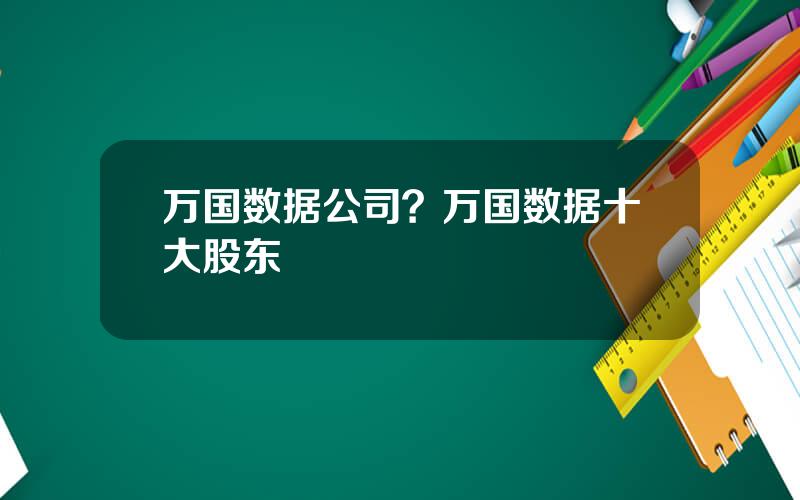 万国数据公司？万国数据十大股东