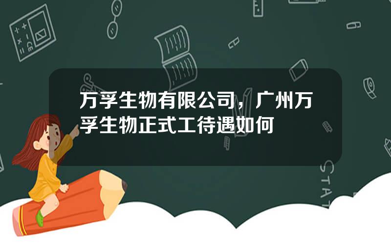 万孚生物有限公司，广州万孚生物正式工待遇如何