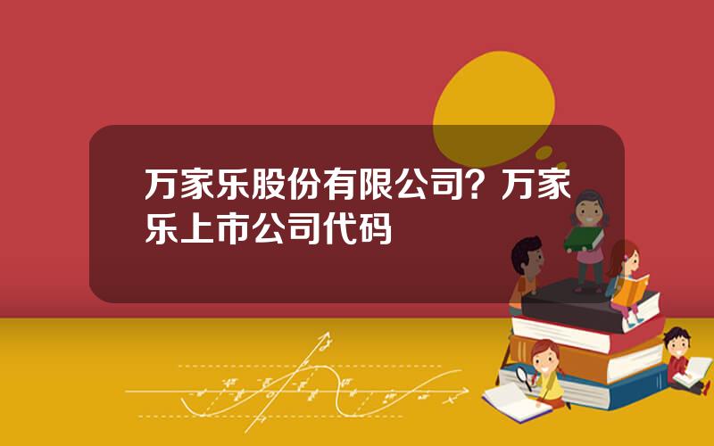 万家乐股份有限公司？万家乐上市公司代码