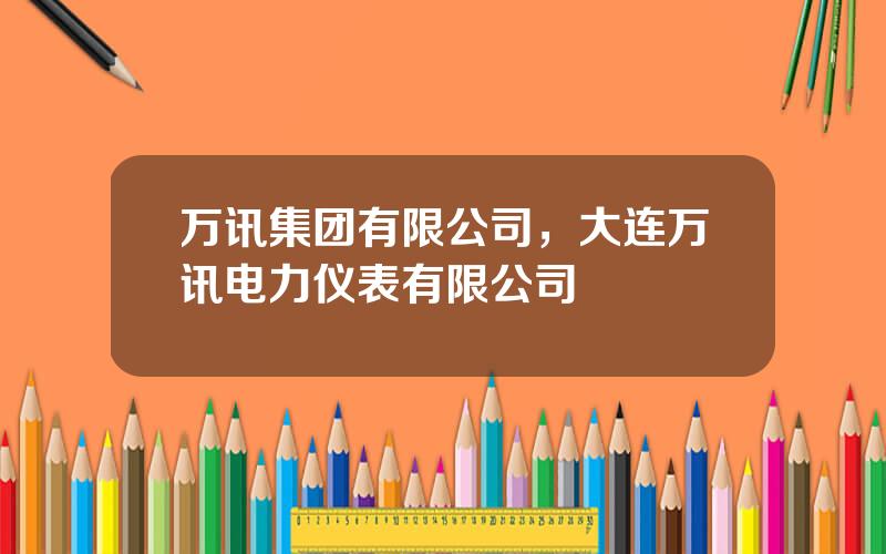 万讯集团有限公司，大连万讯电力仪表有限公司