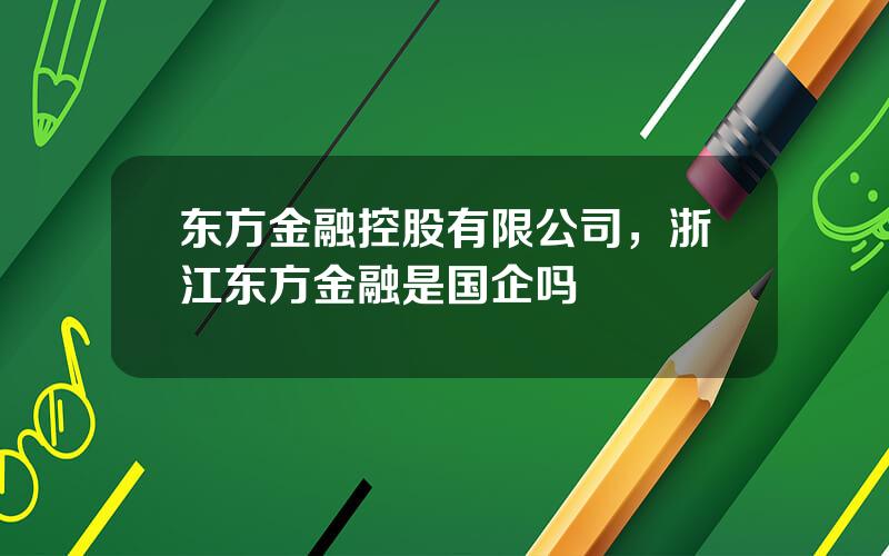 东方金融控股有限公司，浙江东方金融是国企吗