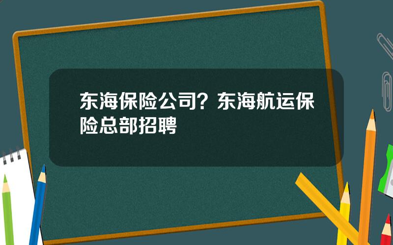 东海保险公司？东海航运保险总部招聘