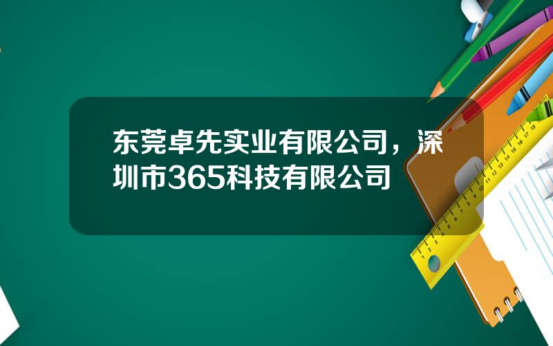 东莞卓先实业有限公司，深圳市365科技有限公司