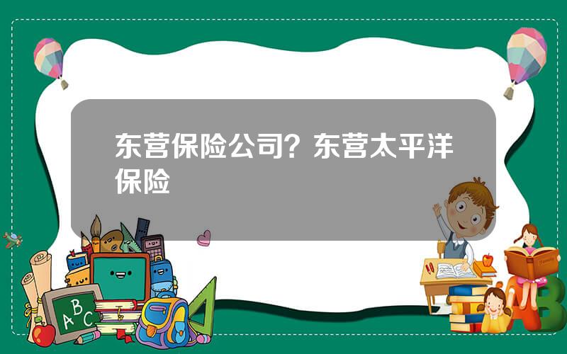 东营保险公司？东营太平洋保险