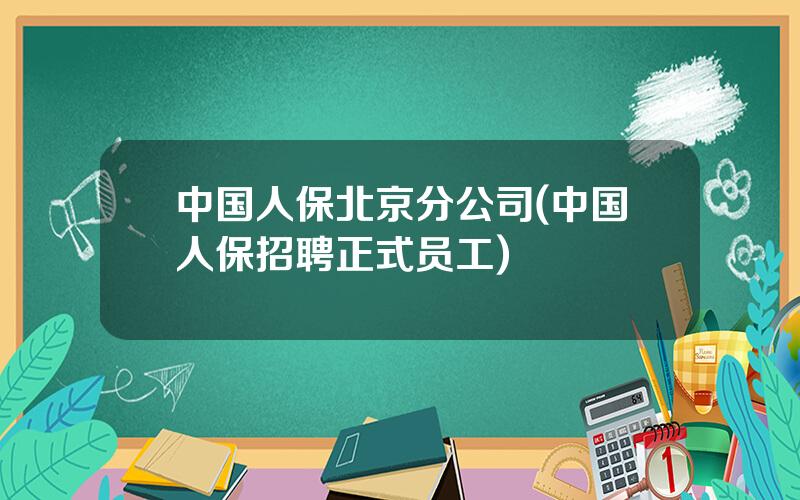 中国人保北京分公司(中国人保招聘正式员工)