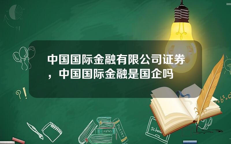 中国国际金融有限公司证券，中国国际金融是国企吗