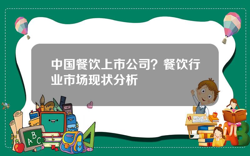 中国餐饮上市公司？餐饮行业市场现状分析