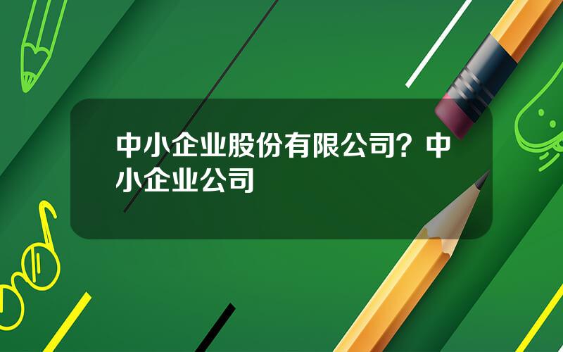 中小企业股份有限公司？中小企业公司