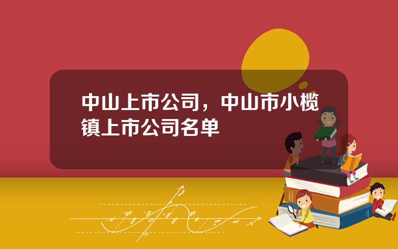 中山上市公司，中山市小榄镇上市公司名单