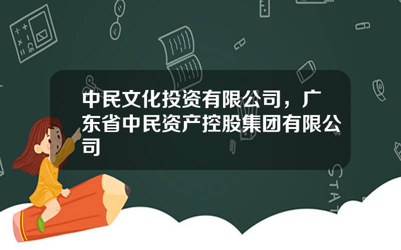 中民文化投资有限公司，广东省中民资产控股集团有限公司