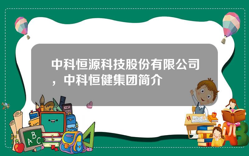 中科恒源科技股份有限公司，中科恒健集团简介