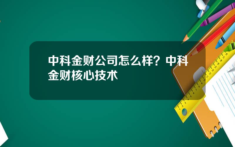 中科金财公司怎么样？中科金财核心技术