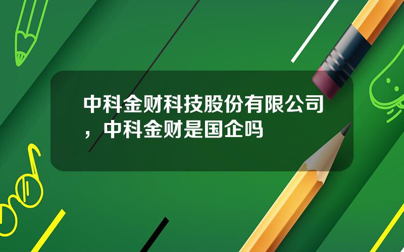 中科金财科技股份有限公司，中科金财是国企吗