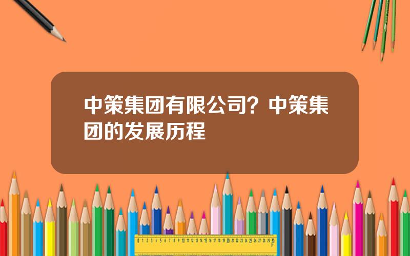 中策集团有限公司？中策集团的发展历程