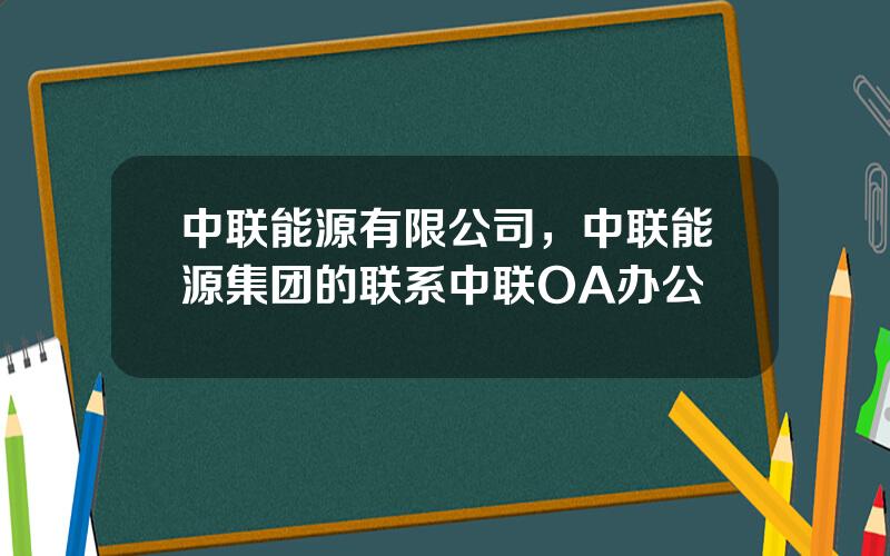 中联能源有限公司，中联能源集团的联系中联OA办公