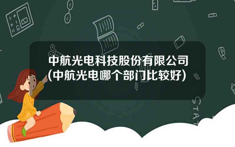 中航光电科技股份有限公司(中航光电哪个部门比较好)