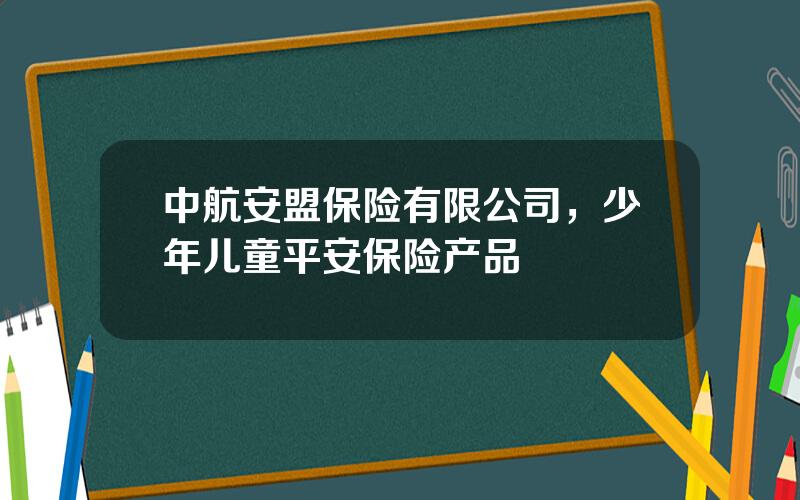 中航安盟保险有限公司，少年儿童平安保险产品