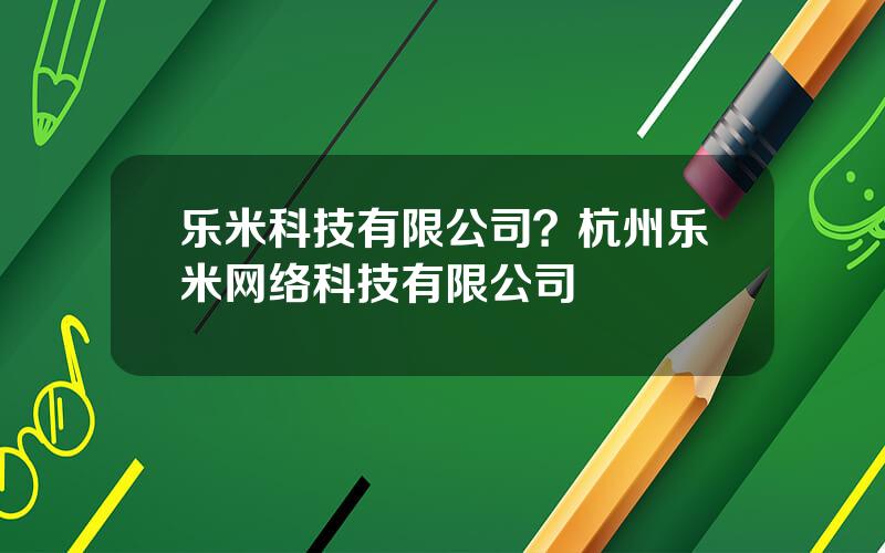 乐米科技有限公司？杭州乐米网络科技有限公司