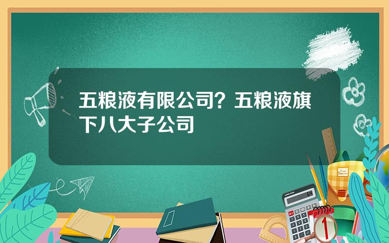 五粮液有限公司？五粮液旗下八大子公司