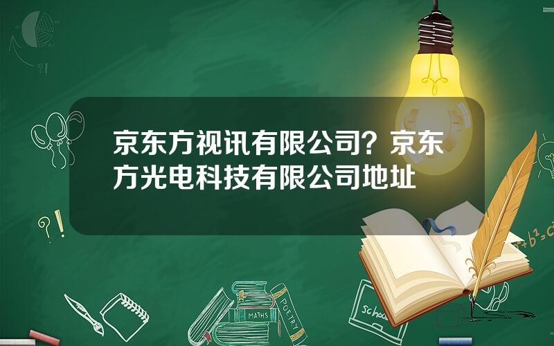 京东方视讯有限公司？京东方光电科技有限公司地址