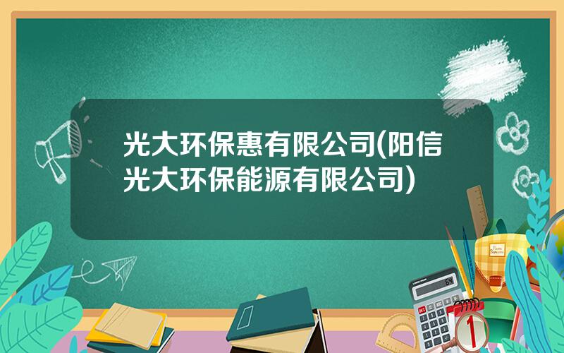 光大环保惠有限公司(阳信光大环保能源有限公司)