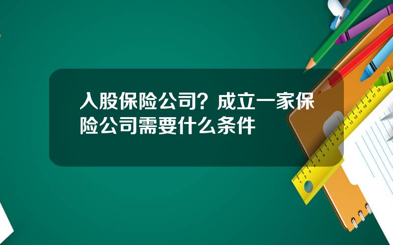 入股保险公司？成立一家保险公司需要什么条件