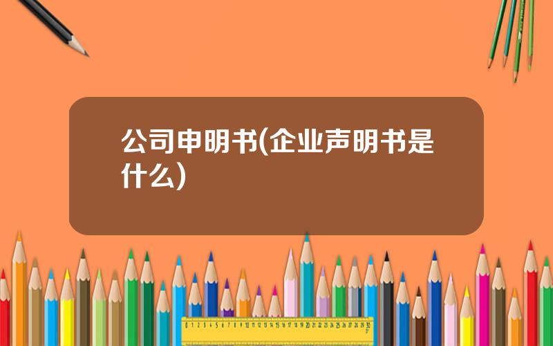 公司申明书(企业声明书是什么)