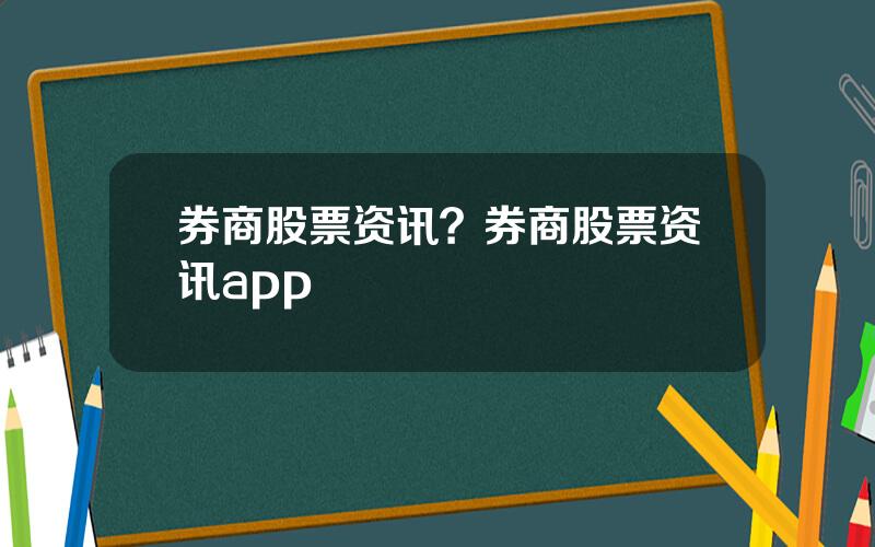 券商股票资讯？券商股票资讯app