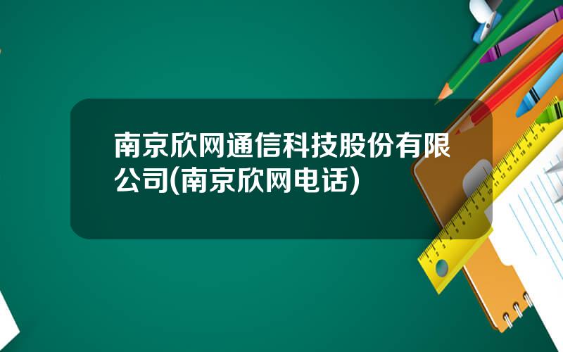 南京欣网通信科技股份有限公司(南京欣网电话)