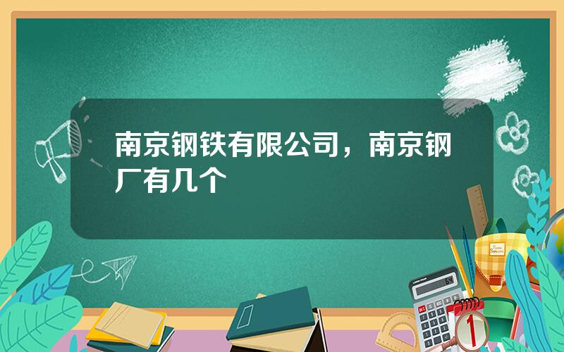 南京钢铁有限公司，南京钢厂有几个