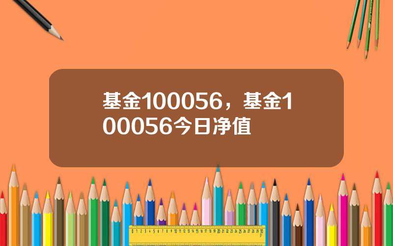 基金100056，基金100056今日净值