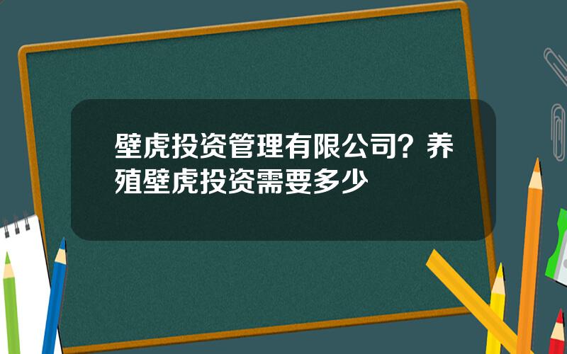 壁虎投资管理有限公司？养殖壁虎投资需要多少