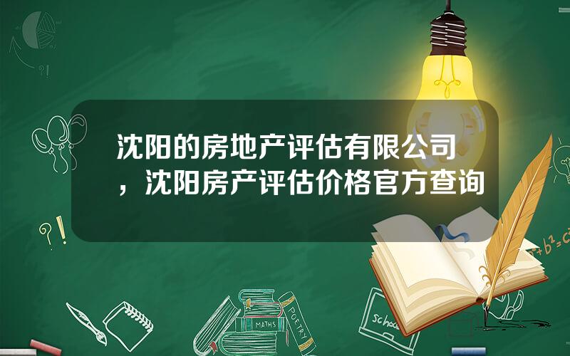 沈阳的房地产评估有限公司，沈阳房产评估价格官方查询