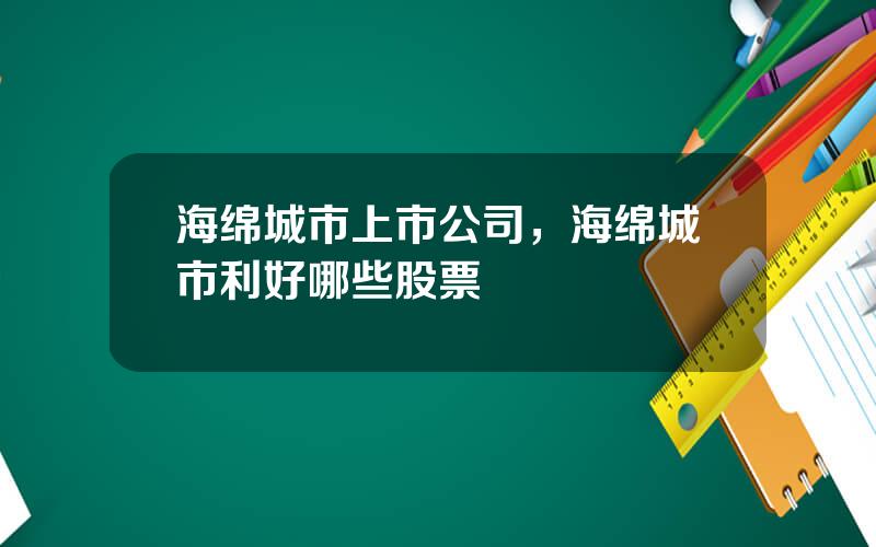 海绵城市上市公司，海绵城市利好哪些股票