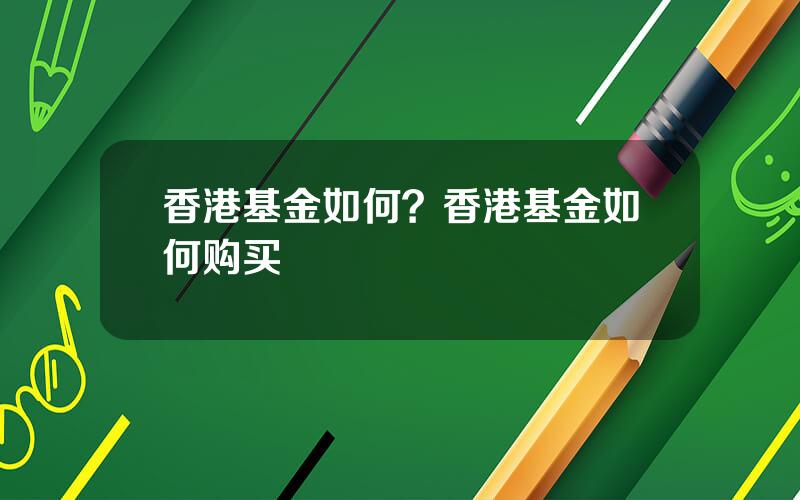 香港基金如何？香港基金如何购买