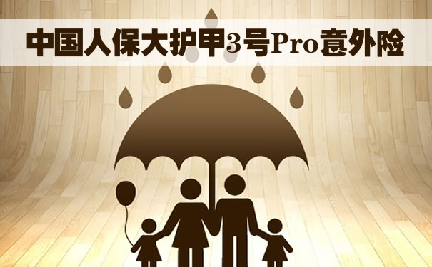 中国人保大护甲3号Pro意外险怎么样？在哪购买？一年多少钱