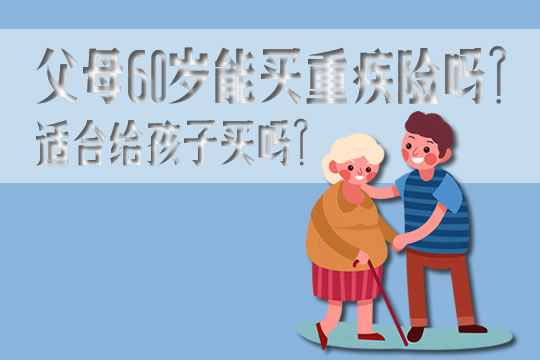 父母60岁了还能买重疾险吗？怎么买比较好？孩子能买吗